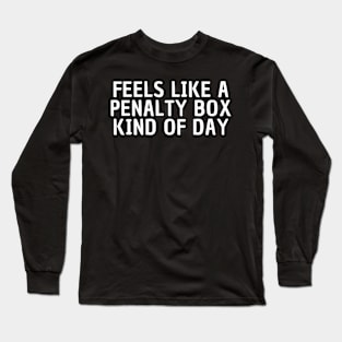 Feels Like A Penalty Box Kind Of Day Long Sleeve T-Shirt